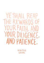 Scripture study tips & tricks. Ye Shall Reap The Rewards Of Your Faith And Your Diligence And Patience Alma 32 43 Lds Lds Quotes Uplifting Lds Quotes Gospel Quotes