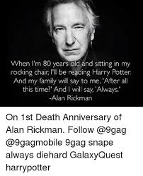 When i first saw you i fell in love, and you oh, the theater is a scary place to be (alan rickman quotes) when i'm 80 years old and sitting in my. Alan Rickman Death Memes