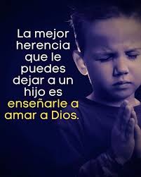 La mejor herencia que le puedes dar a un hijo es enseñarle a amar a Dios 🙏