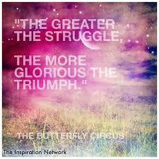 The Greater The Struggle The More Glorious The Triumph From The Movie The Butterfly Circus Quote Struggle Quotes Quote Of The Day Struggling