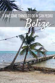 7 Ridiculously Fun Things To Do In San Pedro Belize History Fangirl Belize Travel Cool Places To Visit Belize Vacations