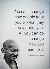 Quotes You Can T Change How People Treat You Or What They Say About You All You Can Do Is Change How Yo Gandhi Quotes Inspirational Quotes Posters Wise Quotes