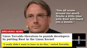 You all screw around too much. Maybe a little time with Rust will teach you  a lesson." BREAKING NEWS Linus Torvalds threatens to punish developers by  putting Rust in the Linux Kernel "