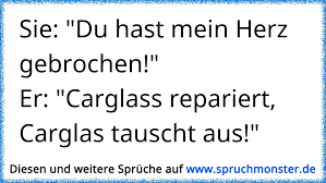 Prenota online assistenza in tutta l'italia garanzia a vita. Sie Du Hast Mein Herz Gebrochen Er Carglass Repariert Carglas Tauscht Aus Spruchmonster De