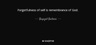 Find, read, and share forgetfulness quotations. Bayazid Bastami Quote Forgetfulness Of Self Is Remembrance Of God