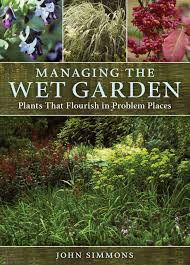 From septic overflow), use plants which like a continuously wet soil, and do not mind being waterlogged at times (eg. Managing The Wet Garden Plants That Flourish In Problem Places Simmons John 9780881929003 Amazon Com Books