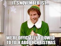 November 1st Christmas Is Coming Christmas Memes Funny Christmas Humor Buddy The Elf Meme