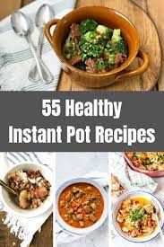 55 Healthy Instant Pot Recipes Healthy Instant Pot Recipes Instant Pot Recipes Delicious Healthy Recipes