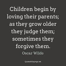 Children Begin By Loving Their Parents As They Grow Oscar Wilde Quote Growing Older Quotes Growing Old Quotes Oscar Wilde Quotes
