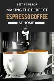 Best 5 Tips For Making The Perfect Espresso Coffee At Home Espresso At Home Espresso Coffee Espresso Recipes