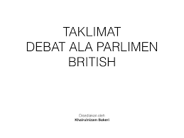 Di sini saya sertakan teks bahas ala parlimen yang telah saya gunakan pada tahun 2010 ketika bertanding melawan smk pulau indah. Pengenalan Debat Ala Parlimen British Nizambakeri
