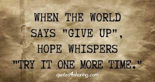 Tell us in the comment section below. When The World Says Give Up Hope Whispers Try It One More Time Quotes4sharing