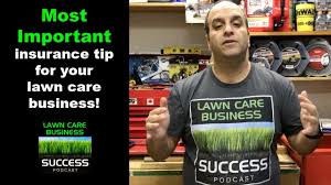 Hazardous equipment, chemicals, and work vehicles with trailers place you and your employees at higher risk for injuries and lawsuits. The Most Important Insurance Tip For Your Lawn Care Business Youtube