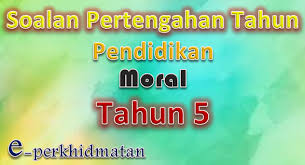 Moral berasal daripada perkataan latin 'mores' yang membawa maksud. Soalan Pertengahan Tahun Pendidikan Moral Tahun 5 E Perkhidmatan