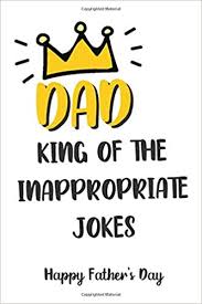 Submitted by caroline m., longview. Dad King Of The Inappropriate Jokes Happy Fathers Day Funny Quote Cover Notebook Inappropriate Fathers Day Gifts Idea Rude Dad Press Dorothy 9798642517895 Amazon Com Books