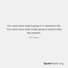 If you are dating someone with social anxiety, the anxiety will most likely affect your social life. You Never Know What S Going On In Someone S Life You Never Know What S Really Going On Behind What They Present Hill Harper