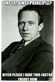 Set theory memes for logically equivalent teens. Uncertainty Principle Bitch Please I Have Two Factor Theory Now Werner Heisenberg Meme Generator