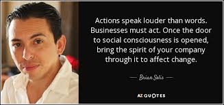 Brian Solis quote: Actions speak louder than words. Businesses must act.  Once the...