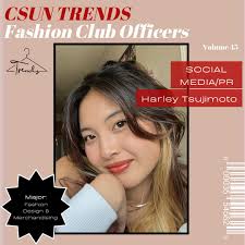 Hi everyone! My name is Harley Tsujimoto, and I'm one of the Social  Media/PR officers. I am currently a sophomore majoring in Fashion Design  and Merchandising. My biggest aspiration is to become
