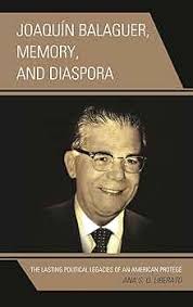 Joaquín Balaguer, Memory, and Diaspora: The Lasting Political Legacies of  an American Protégé: Liberato, Ana S. Q.: 9780739176467: Amazon.com: Books