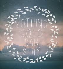 Stay gold (butch walker album) or the title song, 2016. Nothing Gold Can Stay Nothing Gold Can Stay Inspirational Quotes Collection Quotes