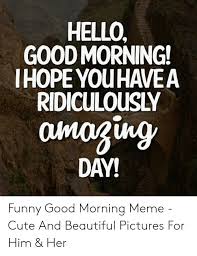 Maybe you would like to learn more about one of these? 25 Best Memes About Have A Great Day Meme For Him Have A Great Day Meme For Him Memes