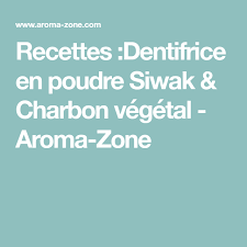 Recettes Dentifrice En Poudre Siwak Charbon Vegetal Aroma Zone Charbon Vegetal Dentifrice Recette Beaute