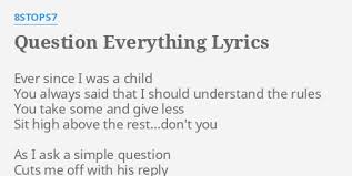 Question Everything Lyrics By 8stops7 Ever Since I Was