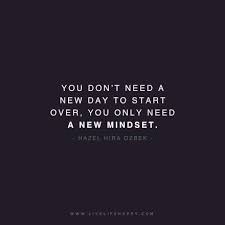 You Don T Need A New Day To Start Over You Only Need A New Mindset Hazel Hira Ozbek Inspiring Quotes About Life Life Quotes Motivational Quotes