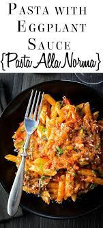 Pasta With Eggplant Sauce Pasta Alla Norma Recipe Eggplant Pasta Sauce Pasta Recipes Pasta Alla Norma