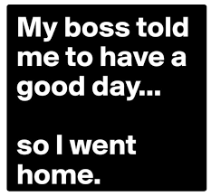 My Boss Told Me To Have A Good Day Pin By Tracy Lamm Sandwick On Monday Job Humor Funny Quotes Work Humor