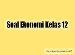 90 menit pilihlah salah satu jawaban yang paling tepat 1. Soal Ekonomi Kelas 12 Semester 1 2 Beserta Jawabannya