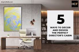 Many offices have cabins for people with various designations. 5 Ways To Decor And Design The Perfect Director S Cabin Hof India