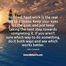 Focused Hard Work Is The Real Key To Success Keep Your Eyes Idlehearts