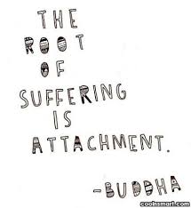 Their is a lot of difference between love and attachment don't confuse attachment with love. Buddha Quote The Root Of Suffering Is Attachment Buddha Coolnsmart