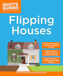 Marty boardman's book focuses on helping you develop systems, to create an efficient house flipping business. Flipping Houses Idiot S Guides Amazon Co Uk Lenihan Tim W Burkhart Smith Patricia 9781465459114 Books