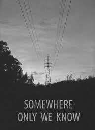 So Why Don T We Go Somewhere Only We Know Somewhere Only We Know Song Quotes Soundtrack To My Life