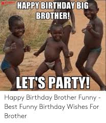 You're kind, you're funny and you're my bff. Every Happy Birthday Big Brother Wishes Let S Party Happy Birthday Brother Funny Best Funny Birthday Wishes For Brother Birthday Meme On Me Me