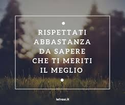 Rispettati Abbastanza Da Sapere Che Ti Meriti Il Meglio Http Www Lefrasi It Frase Rispettati Abbastanza Citazioni Brevi Citazioni Sagge Citazioni Motivanti