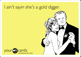 Conversations with my friends before i get into the meat of this post, i must share the disclaimer that this is not about gold digging women, who as t.i. I Ain T Sayin She S A Gold Digger Weddings Ecard