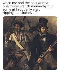 When you overthrow an absolute monarchy and make a. R Historymemes On Twitter Some French Revolution Meme Covered Under Art History Https T Co Kvblngxw5x