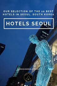 The Best Hotels In Seoul South Korea Our Top 10 Selection Best Hotels Cities In Korea Korea