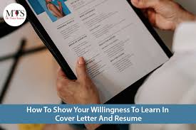 Even when a job listing does not specify that a cover letter is required, you should always submit one wi. How To Show Your Willingness To Learn In Cover Letter And Resume Mts Blog