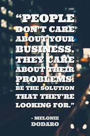 People Don T Care About Your Business They Care About Their Problems Be The Solution That They Marketing Quotes Inspirational Marketing Motivational Quotes