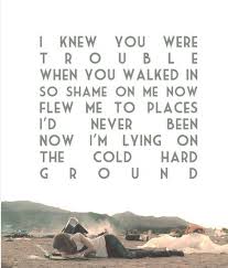 I Knew You Were Trouble When You Walked In I Knew You Were Trouble Taylor Swift Quotes Taylor Swift Songs Taylor Swift Lyrics