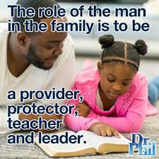 The Role Of The Man In The Family Is To Be A Provider Protector Teacher And Leader Drphil Dr Phil Quotes Protector Quotes Relationship Tools
