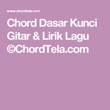 Chord Dasar Kunci Gitar Lirik Lagu C Chordtela Com Lirik Lagu Lagu Lirik