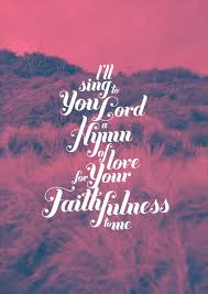 I Ll Sing To You Lord A Hymn Of Love Christian Song Quotes Faith In God Christian Songs