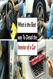 What Is The Best Way To Detail The Interior Of A Car Cleaning Car Interior Car Detailing Interior Clean Car Windshield