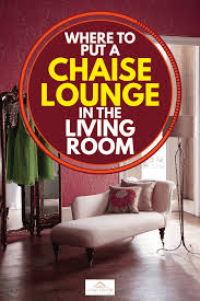 It is not unheard of to arrange a chaise lounge and a couch in the same space. Where To Put A Chaise Lounge In The Living Room Home Decor Bliss